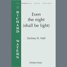 Cover icon of Even the night (shall be light) sheet music for choir (SATB: soprano, alto, tenor, bass) by Zachary Hall, intermediate skill level