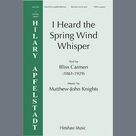 Cover icon of I Heard The Spring Wind Whisper sheet music for choir (SATB: soprano, alto, tenor, bass) by Matthew-John Knights and Bliss Carmen, intermediate skill level