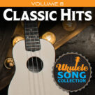 Cover icon of Ukulele Song Collection, Volume 8: Classic Hits sheet music for ukulele solo (collection), easy ukulele (collection)